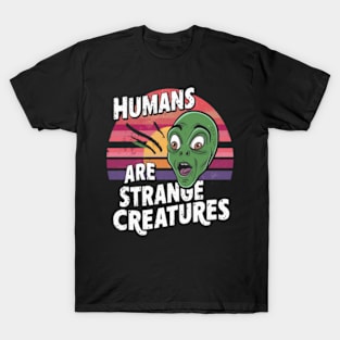 Humans are strange creatures T-Shirt